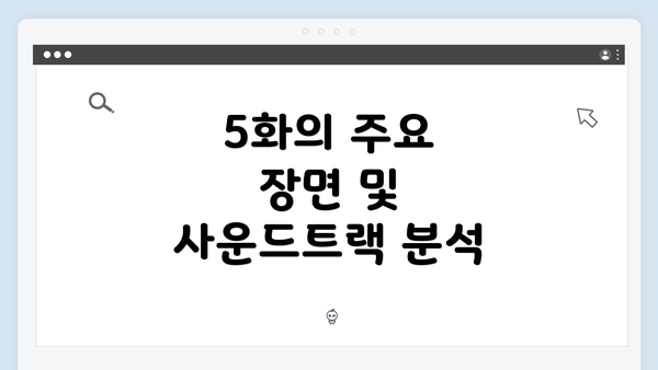 5화의 주요 장면 및 사운드트랙 분석