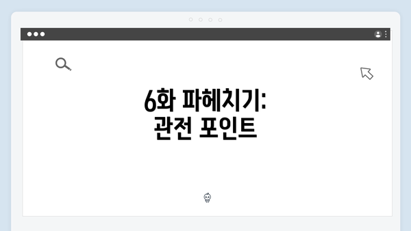 6화 파헤치기: 관전 포인트