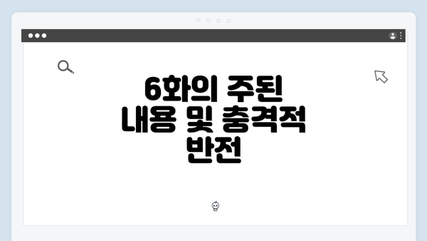 6화의 주된 내용 및 충격적 반전