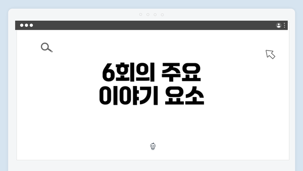 6회의 주요 이야기 요소