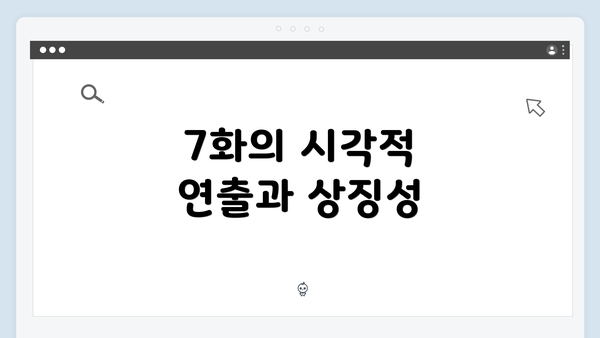 7화의 시각적 연출과 상징성