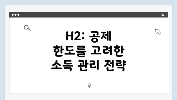 H2: 공제 한도를 고려한 소득 관리 전략