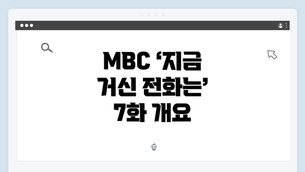 MBC ‘지금 거신 전화는’ 7화 개요