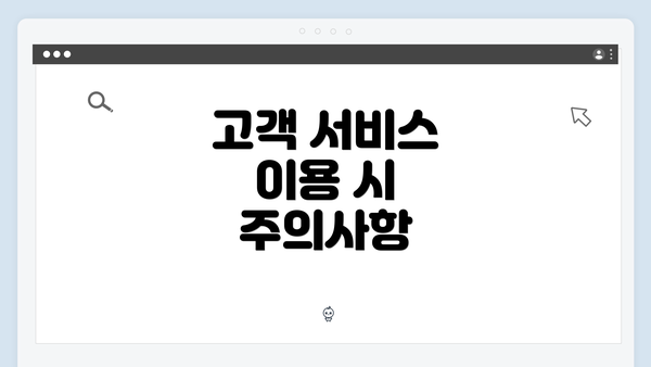 고객 서비스 이용 시 주의사항