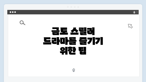 금토 스릴러 드라마를 즐기기 위한 팁