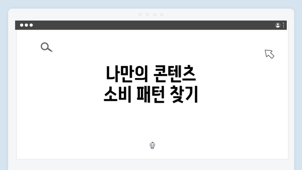 나만의 콘텐츠 소비 패턴 찾기