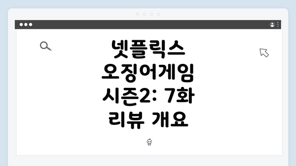 넷플릭스 오징어게임 시즌2: 7화 리뷰 개요