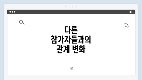 다른 참가자들과의 관계 변화