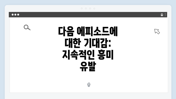 다음 에피소드에 대한 기대감: 지속적인 흥미 유발