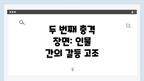 두 번째 충격 장면: 인물 간의 갈등 고조