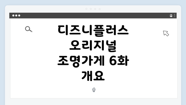 디즈니플러스 오리지널 조명가게 6화 개요