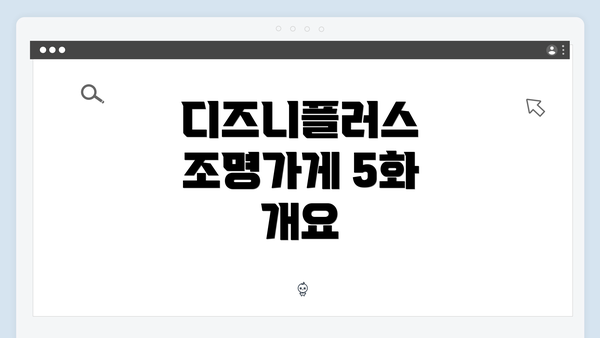 디즈니플러스 조명가게 5화 개요