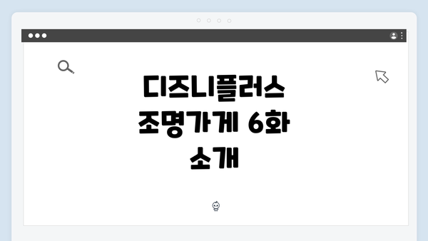 디즈니플러스 조명가게 6화 소개