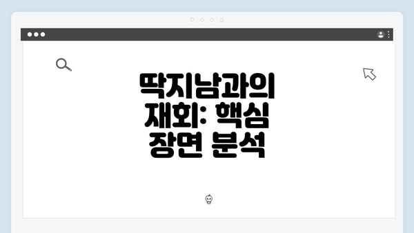 딱지남과의 재회: 핵심 장면 분석