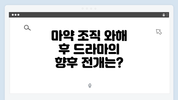 마약 조직 와해 후 드라마의 향후 전개는?