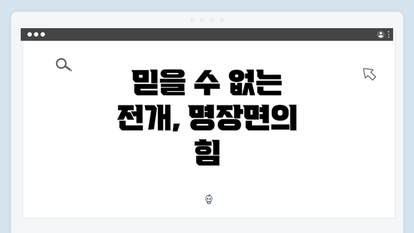 믿을 수 없는 전개, 명장면의 힘