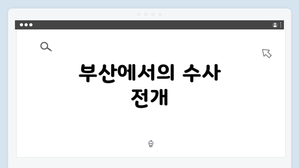 부산에서의 수사 전개