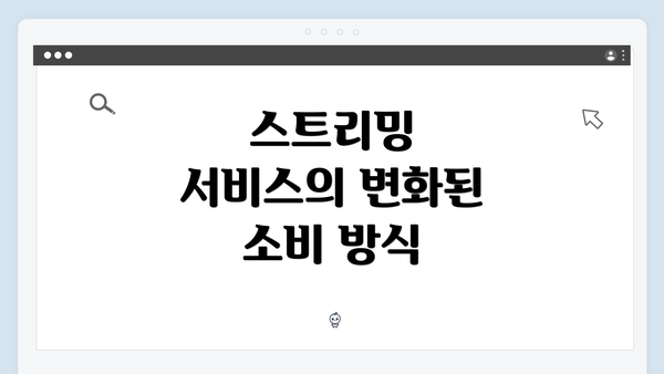 스트리밍 서비스의 변화된 소비 방식