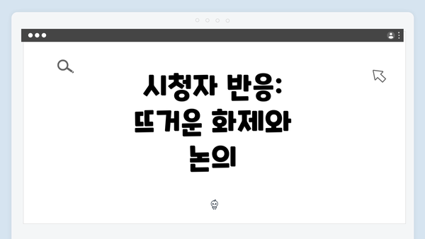 시청자 반응: 뜨거운 화제와 논의