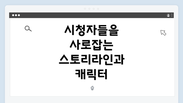 시청자들을 사로잡는 스토리라인과 캐릭터