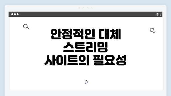 안정적인 대체 스트리밍 사이트의 필요성