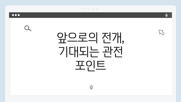 앞으로의 전개, 기대되는 관전 포인트