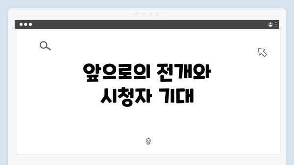 앞으로의 전개와 시청자 기대