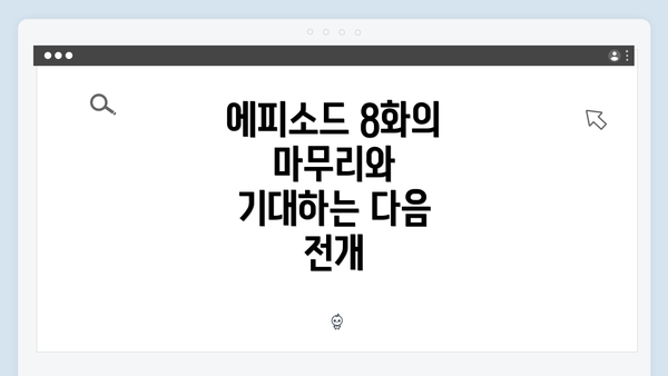 에피소드 8화의 마무리와 기대하는 다음 전개