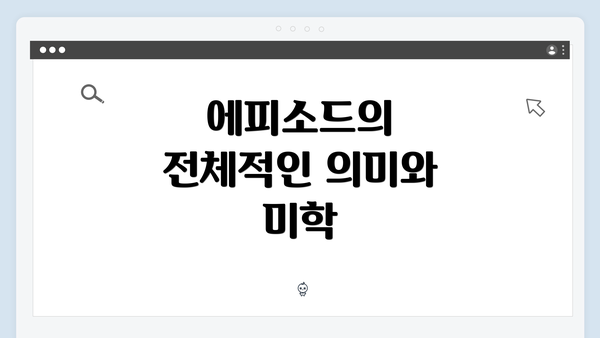 에피소드의 전체적인 의미와 미학