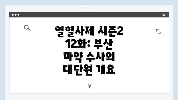 열혈사제 시즌2 12화: 부산 마약 수사의 대단원 개요