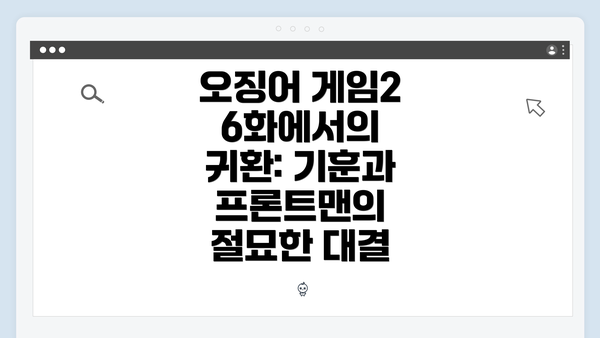 오징어 게임2 6화에서의 귀환: 기훈과 프론트맨의 절묘한 대결