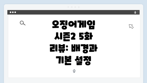 오징어게임 시즌2 5화 리뷰: 배경과 기본 설정