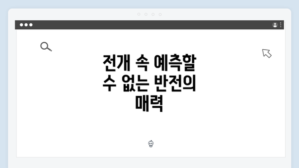 전개 속 예측할 수 없는 반전의 매력