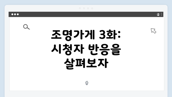 조명가게 3화: 시청자 반응을 살펴보자