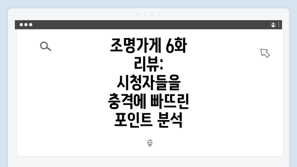 조명가게 6화 리뷰: 시청자들을 충격에 빠뜨린 포인트 분석