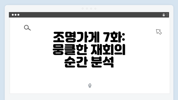 조명가게 7화: 뭉클한 재회의 순간 분석