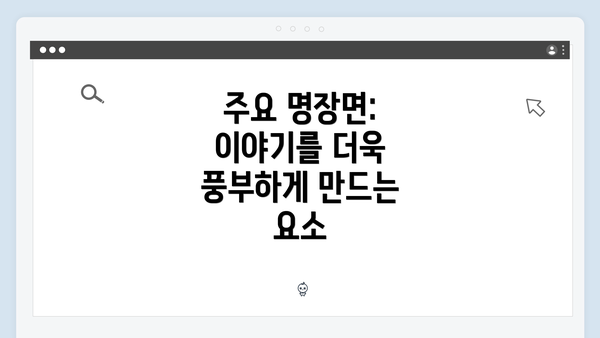 주요 명장면: 이야기를 더욱 풍부하게 만드는 요소