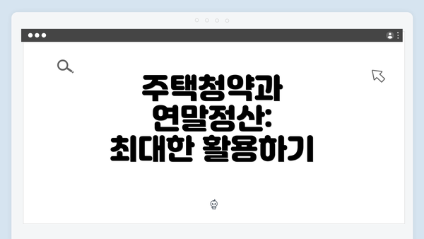 주택청약과 연말정산: 최대한 활용하기