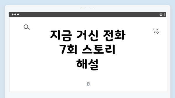 지금 거신 전화 7회 스토리 해설