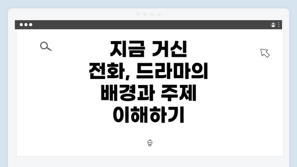 지금 거신 전화, 드라마의 배경과 주제 이해하기