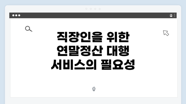 직장인을 위한 연말정산 대행 서비스의 필요성