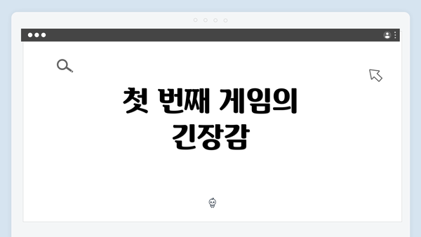 첫 번째 게임의 긴장감