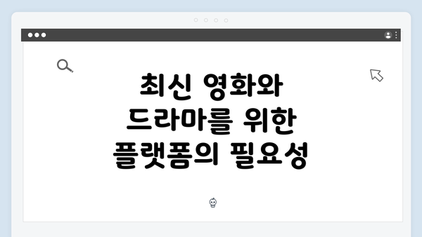 최신 영화와 드라마를 위한 플랫폼의 필요성