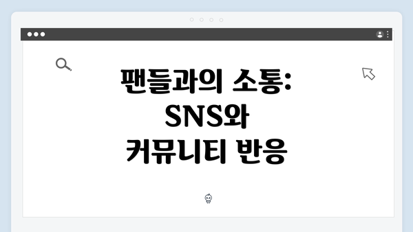 팬들과의 소통: SNS와 커뮤니티 반응