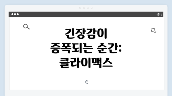 긴장감이 증폭되는 순간: 클라이맥스