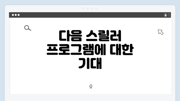 다음 스릴러 프로그램에 대한 기대