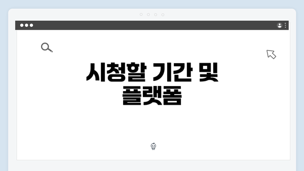 시청할 기간 및 플랫폼