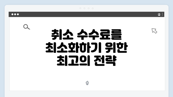 취소 수수료를 최소화하기 위한 최고의 전략