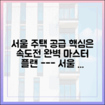 서울 주택 공급 속도전 마스터하기