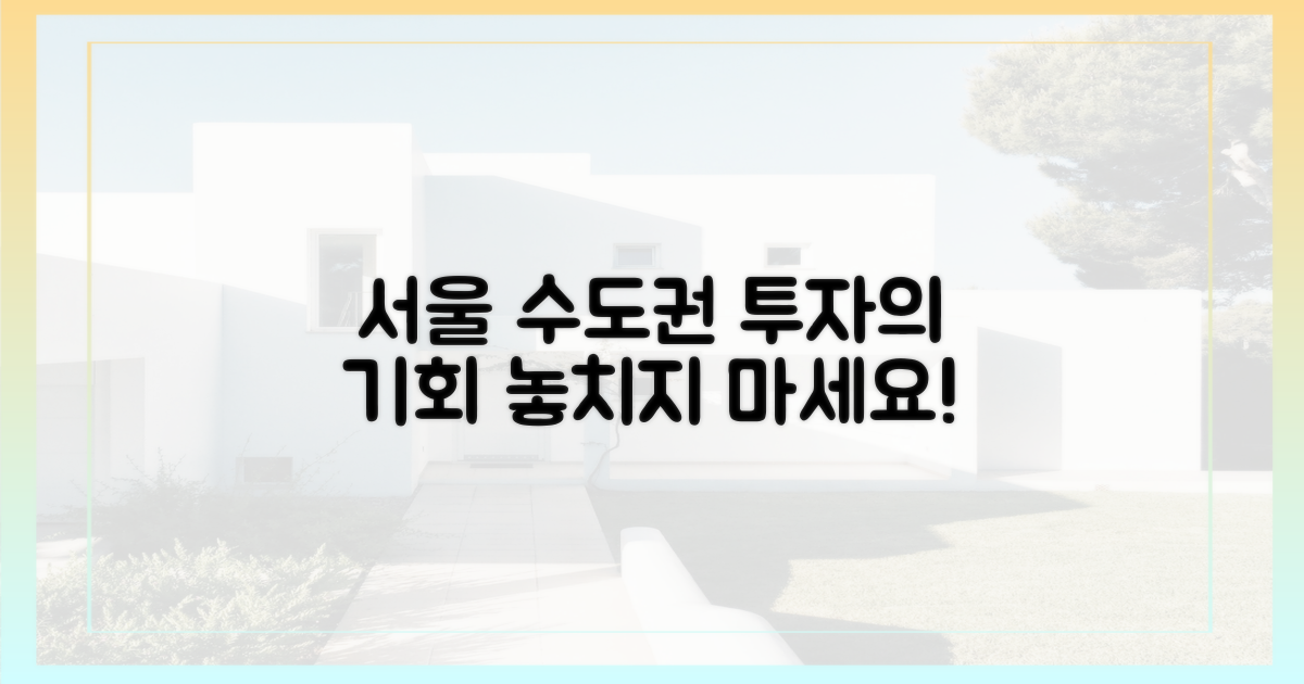 서울·수도권, 투자 기회를 잡으세요!